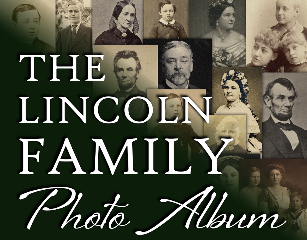 A collage of images of people related to Abraham and Mary Lincoln. Overlaid text reads: The Lincoln Family Photo Album.